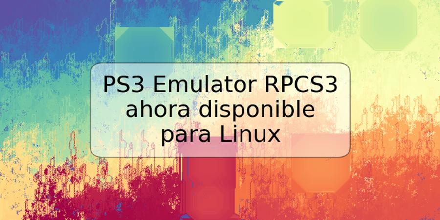 PS3 Emulator RPCS3 ahora disponible para Linux