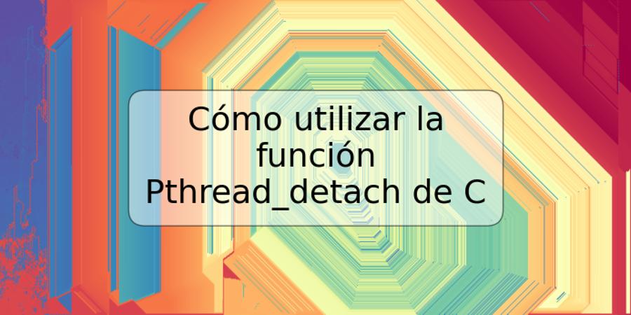 Cómo utilizar la función Pthread_detach de C