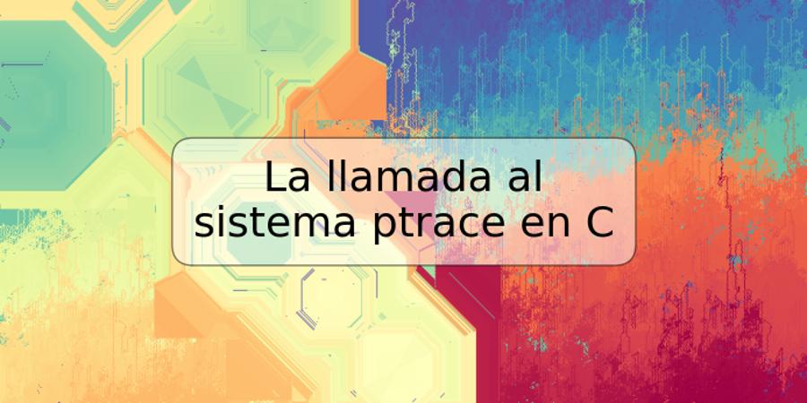 La llamada al sistema ptrace en C