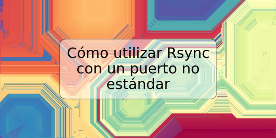 Cómo utilizar Rsync con un puerto no estándar