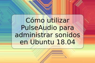 Cómo utilizar PulseAudio para administrar sonidos en Ubuntu 18.04