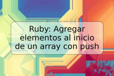 Ruby: Agregar elementos al inicio de un array con push