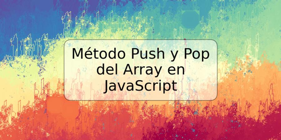 Método Push y Pop del Array en JavaScript