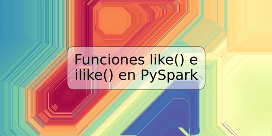 Funciones like() e ilike() en PySpark