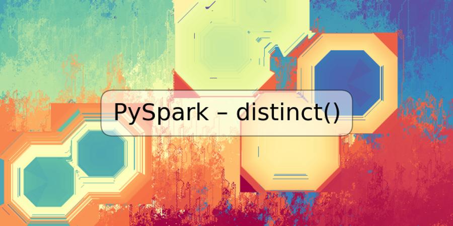PySpark – distinct()