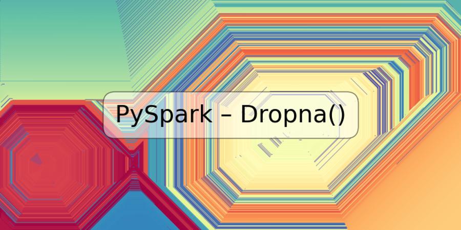 PySpark – Dropna()