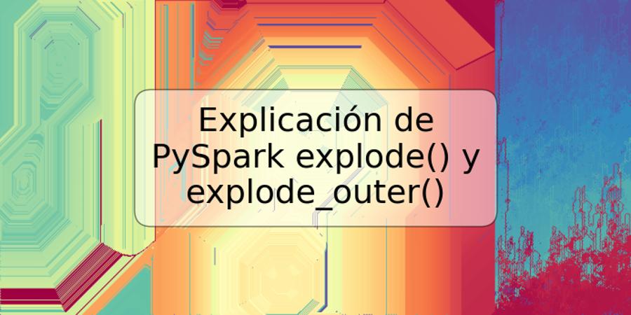 Explicación de PySpark explode() y explode_outer()