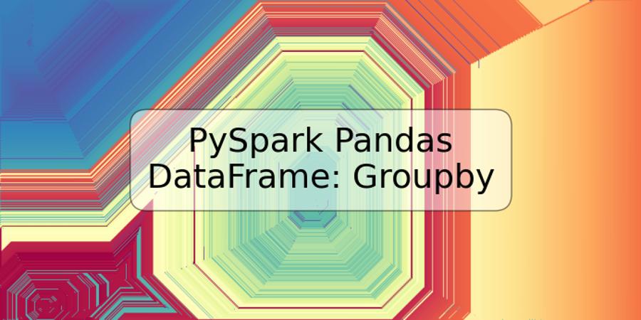 PySpark Pandas DataFrame: Groupby