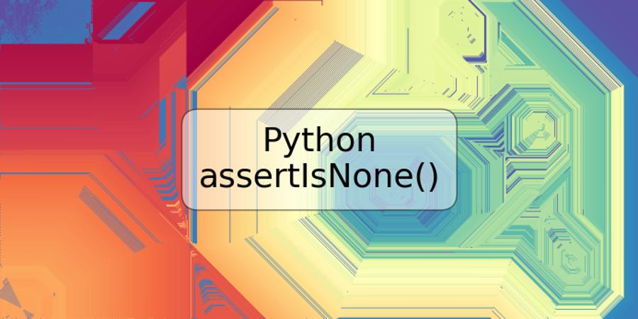 Python assertIsNone()