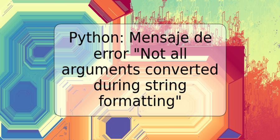 Python: Mensaje de error "Not all arguments converted during string formatting"