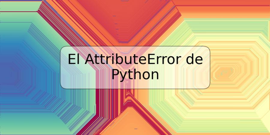 El AttributeError de Python