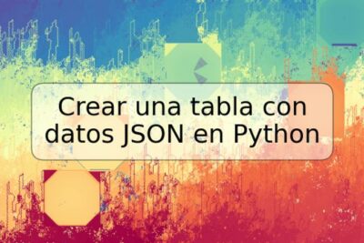 Crear una tabla con datos JSON en Python