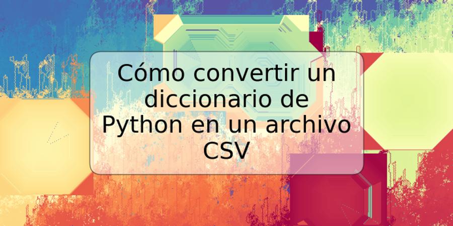 Cómo convertir un diccionario de Python en un archivo CSV