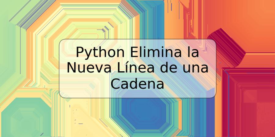 Python Elimina la Nueva Línea de una Cadena