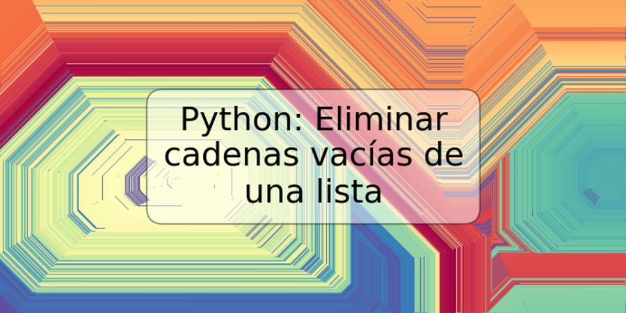 Python: Eliminar cadenas vacías de una lista