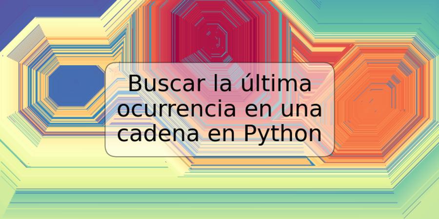 Buscar la última ocurrencia en una cadena en Python