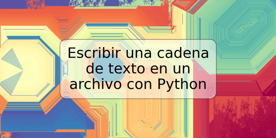Escribir una cadena de texto en un archivo con Python