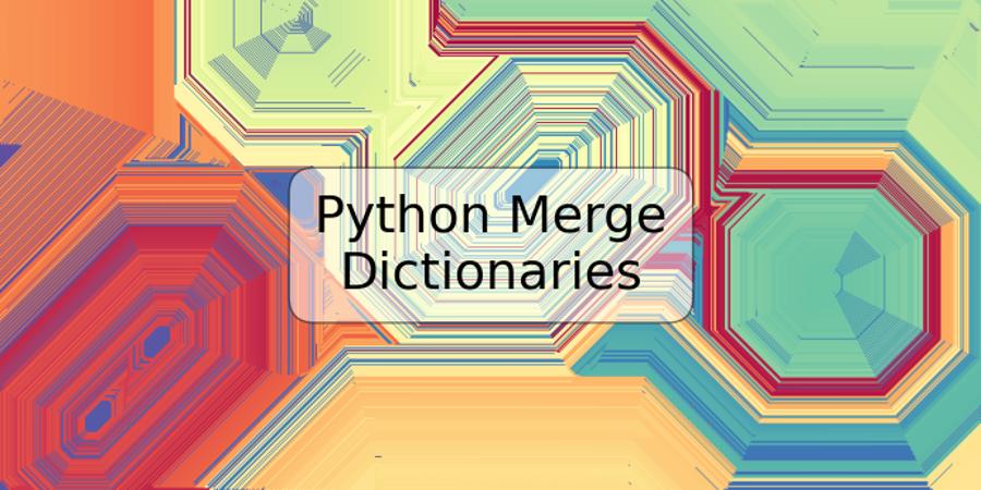 Python Merge Dictionaries