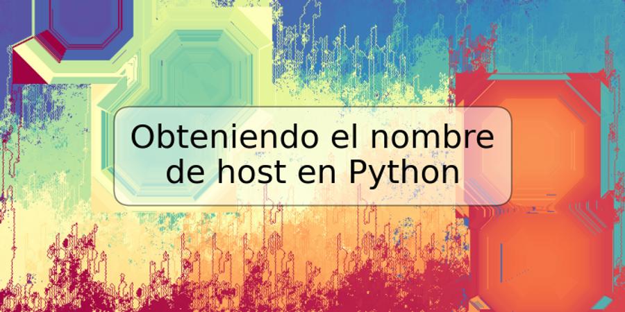Obteniendo el nombre de host en Python