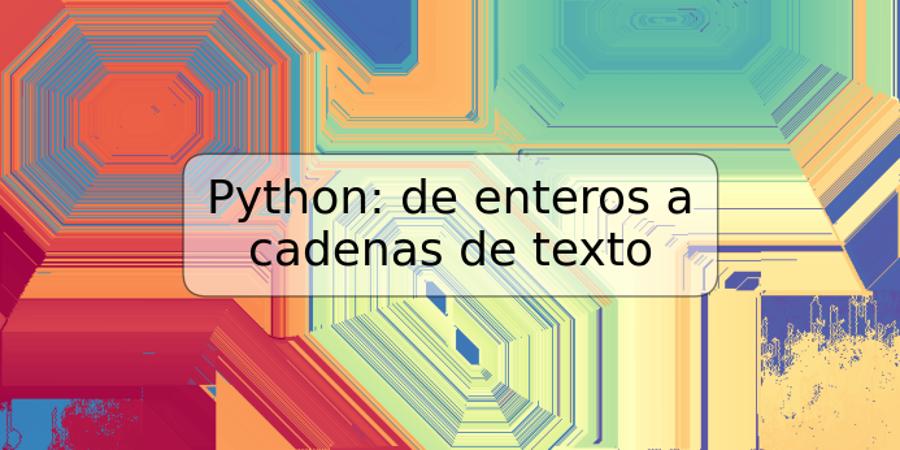 Python: de enteros a cadenas de texto