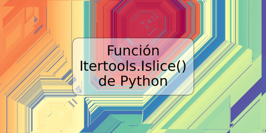 Función Itertools.Islice() de Python