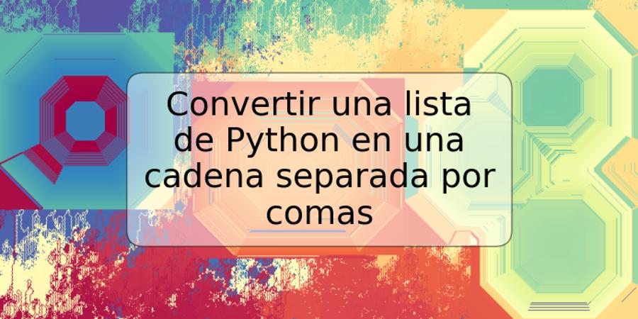 Convertir una lista de Python en una cadena separada por comas