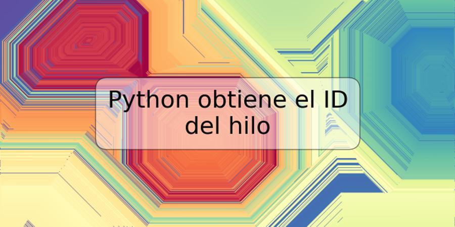 Python obtiene el ID del hilo