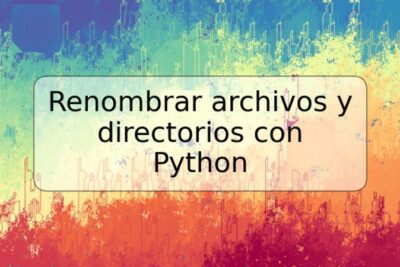 Renombrar archivos y directorios con Python