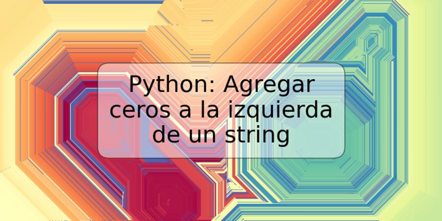 Python: Agregar ceros a la izquierda de un string