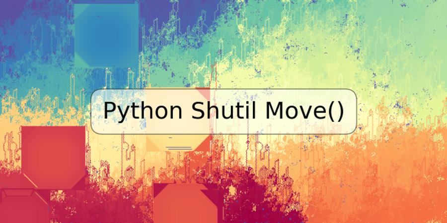 Python Shutil Move()