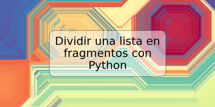 Dividir una lista en fragmentos con Python