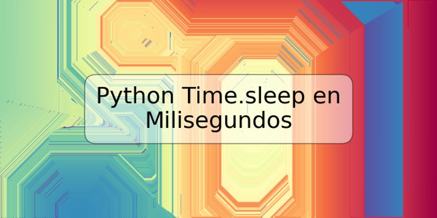 Python Time.sleep en Milisegundos