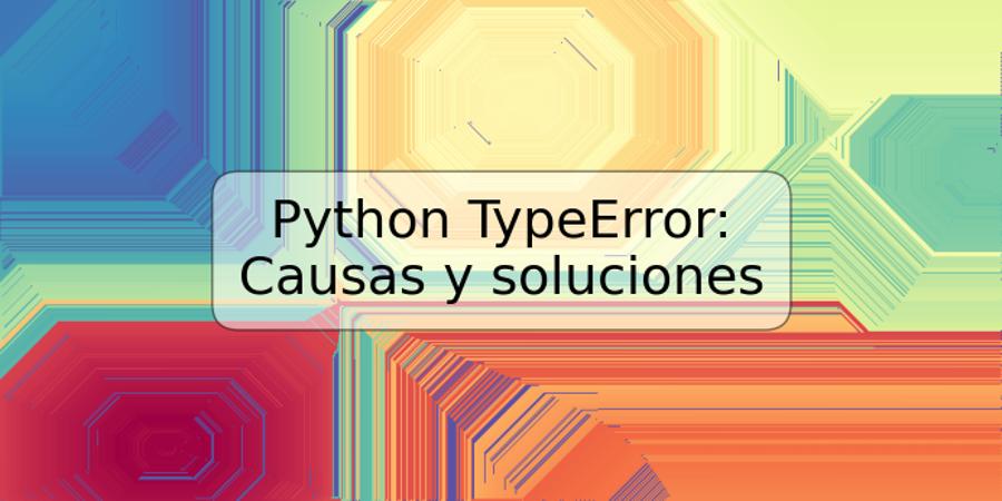 Python TypeError: Causas y soluciones