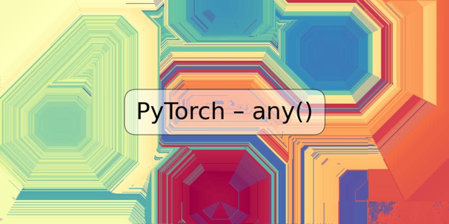 PyTorch – any()