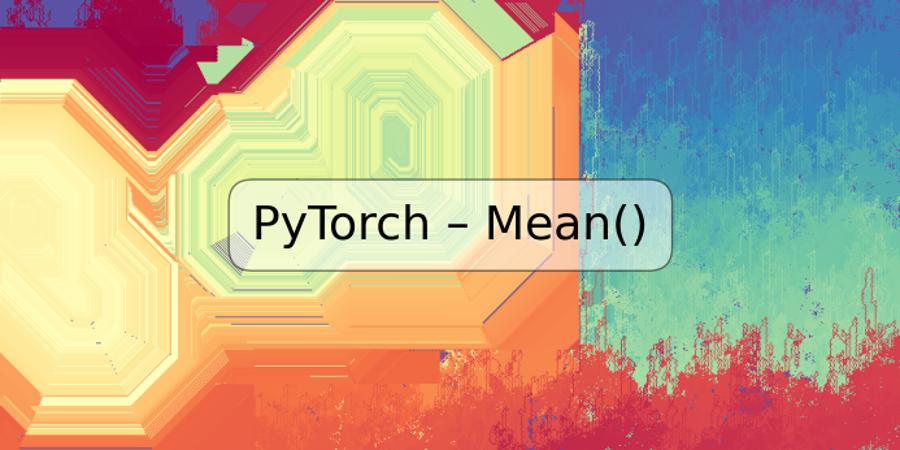 PyTorch – Mean()