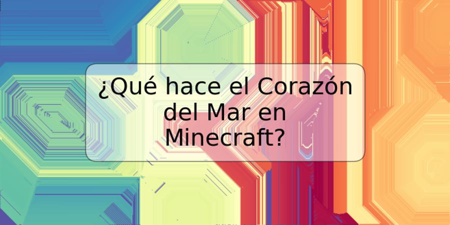 ¿Qué hace el Corazón del Mar en Minecraft?