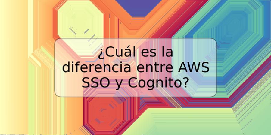 ¿Cuál es la diferencia entre AWS SSO y Cognito?