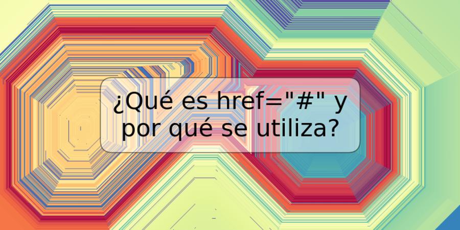 ¿Qué es href="#" y por qué se utiliza?