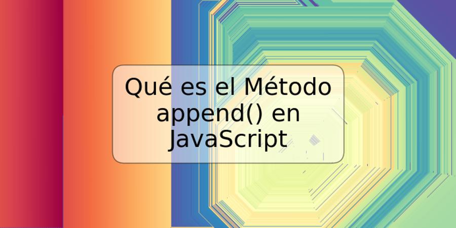 Qué es el Método append() en JavaScript