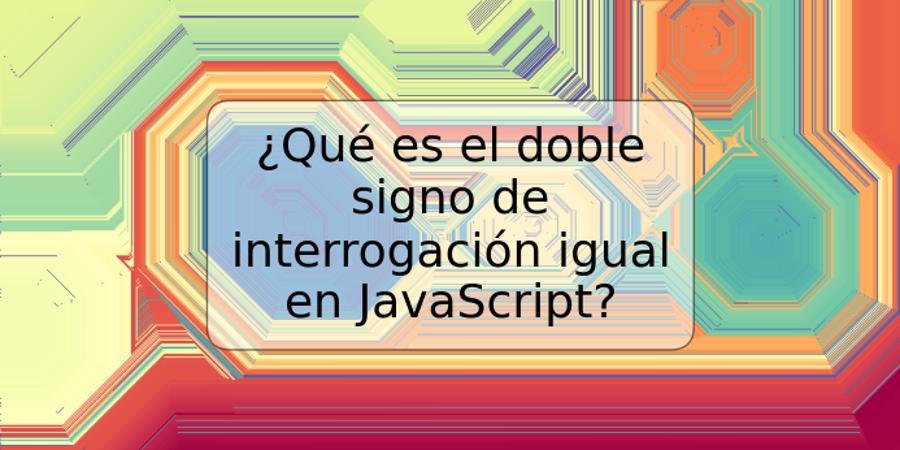 ¿Qué es el doble signo de interrogación igual en JavaScript?