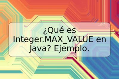 ¿Qué es Integer.MAX_VALUE en Java? Ejemplo.