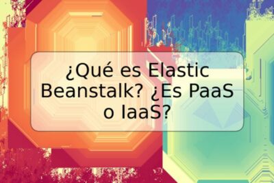 ¿Qué es Elastic Beanstalk? ¿Es PaaS o IaaS?