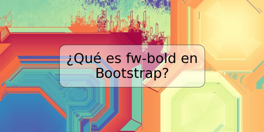 ¿Qué es fw-bold en Bootstrap?