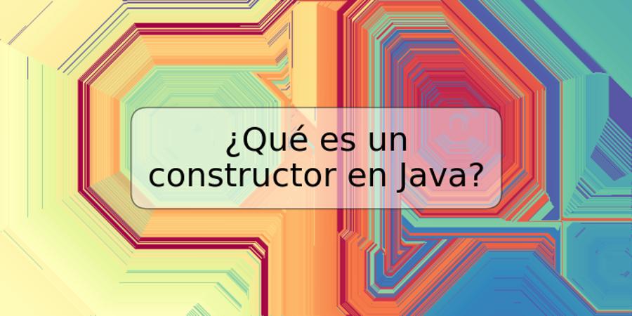 ¿Qué es un constructor en Java?