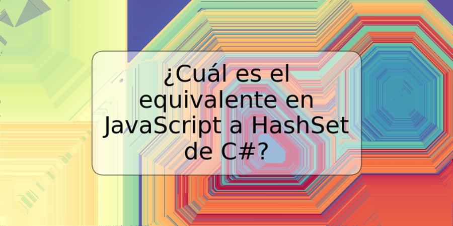 ¿Cuál es el equivalente en JavaScript a HashSet de C#?