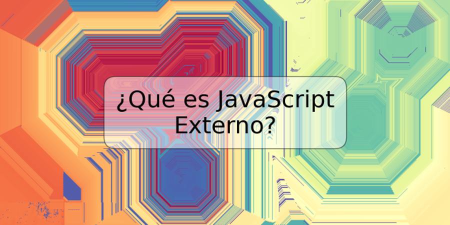 ¿Qué es JavaScript Externo?