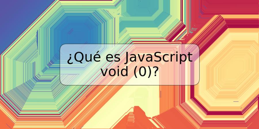 ¿Qué es JavaScript void (0)?
