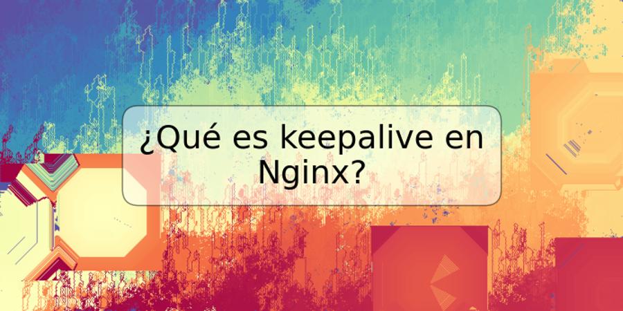 ¿Qué es keepalive en Nginx?