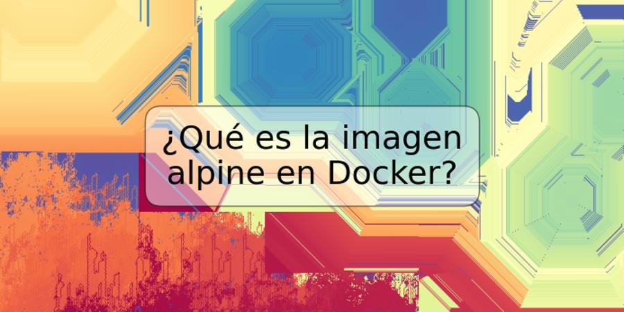 ¿Qué es la imagen alpine en Docker?