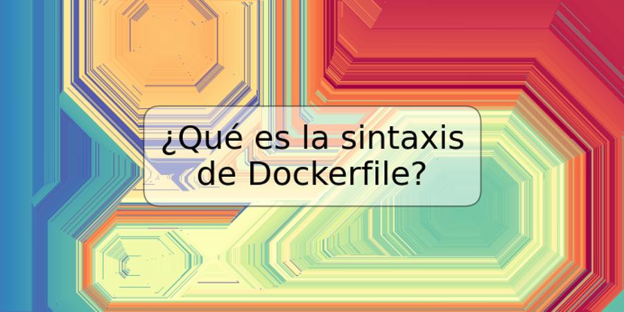 ¿Qué es la sintaxis de Dockerfile?